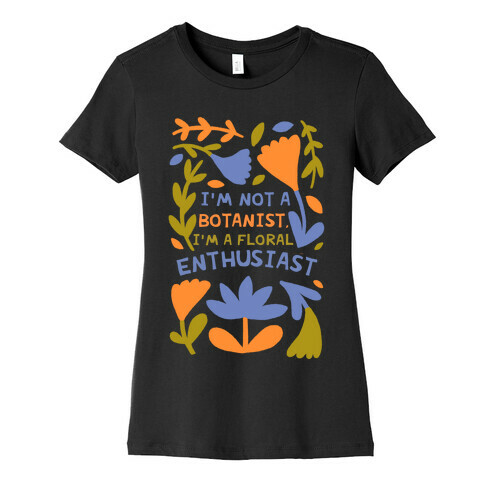 I'm Not A Botanist, I'm A Floral Enthusiast Womens T-Shirt