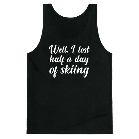 Well, I Lost Half A Day Of Skiing Tank Top