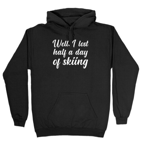 Well, I Lost Half A Day Of Skiing Hooded Sweatshirt
