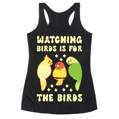 Watching Birds Is For The Birds Racerback Tank Top