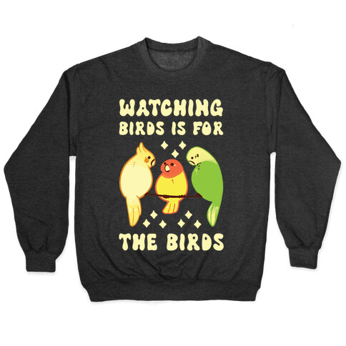 Watching Birds Is For The Birds Pullover