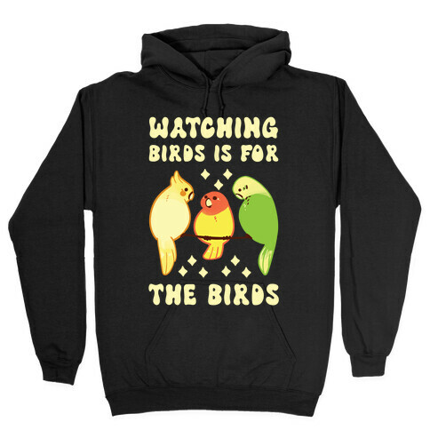 Watching Birds Is For The Birds Hooded Sweatshirt