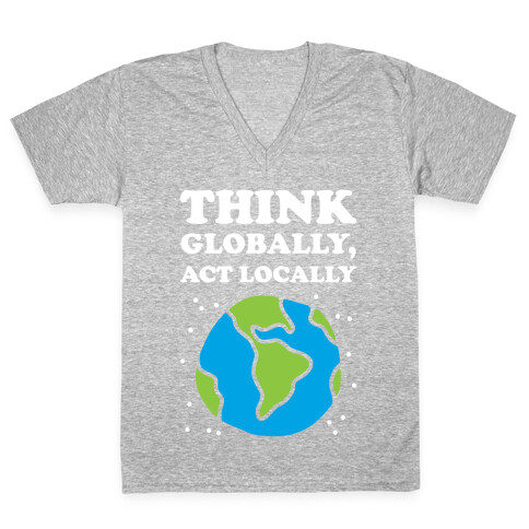 Think Globally, Act Locally V-Neck Tee Shirt