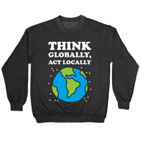 Think Globally, Act Locally Pullover