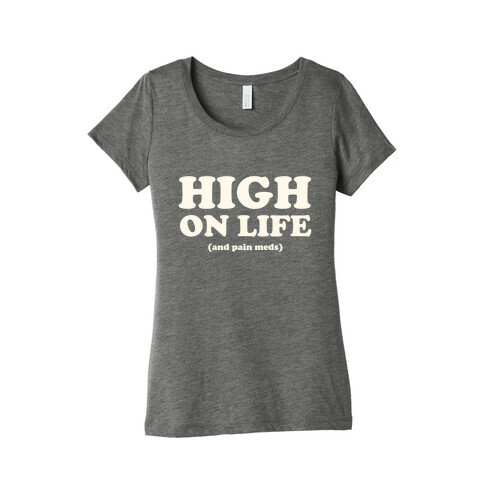 High On Life (And Pain Meds) Womens T-Shirt