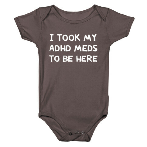 I Took My ADHD Meds To Be Here Baby One-Piece