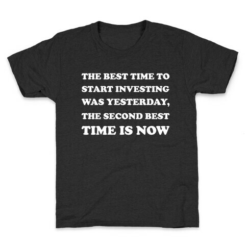 The Best Time To Start Investing Was Yesterday, The Second-best Time Is Now Kids T-Shirt