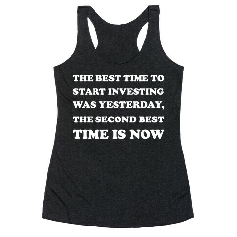 The Best Time To Start Investing Was Yesterday, The Second-best Time Is Now Racerback Tank Top