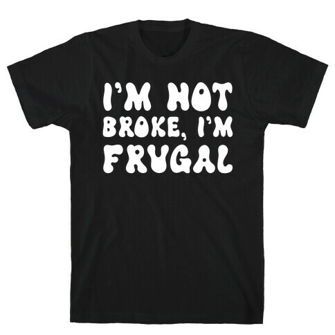 I'm Not Broke, I'm Frugal T-Shirt