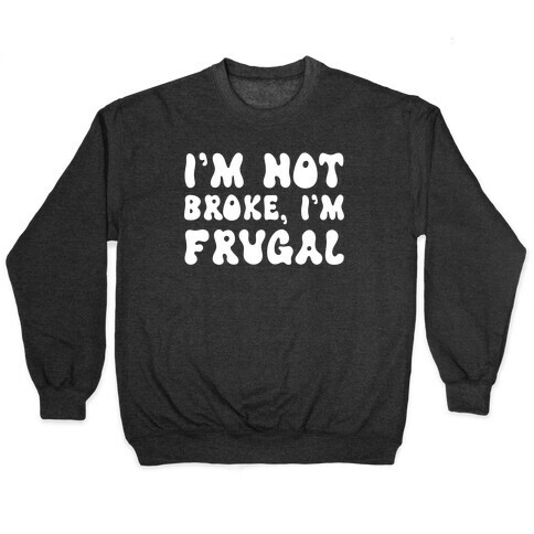 I'm Not Broke, I'm Frugal Pullover