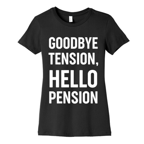 Goodbye Tension, Hello Pension Womens T-Shirt