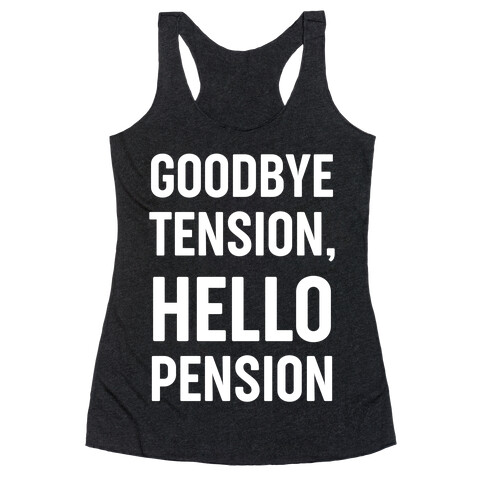 Goodbye Tension, Hello Pension Racerback Tank Top