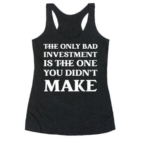 The Only Bad Investment Is The One You Didn't Make Racerback Tank Top
