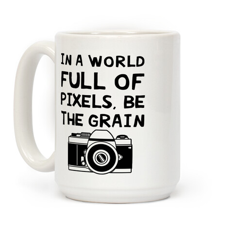 In A World Full Of Pixels, Be The Grain Coffee Mug