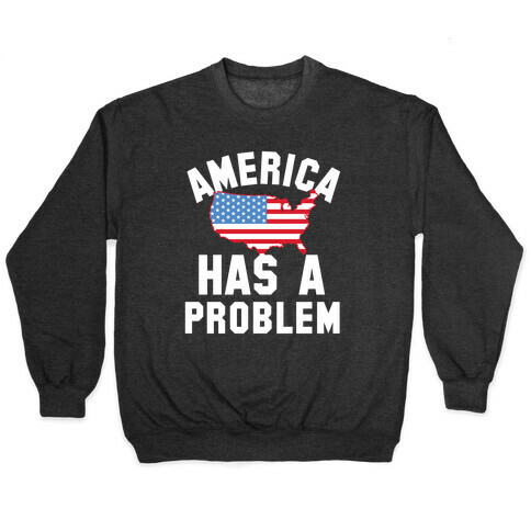America Has A Problem Pullover