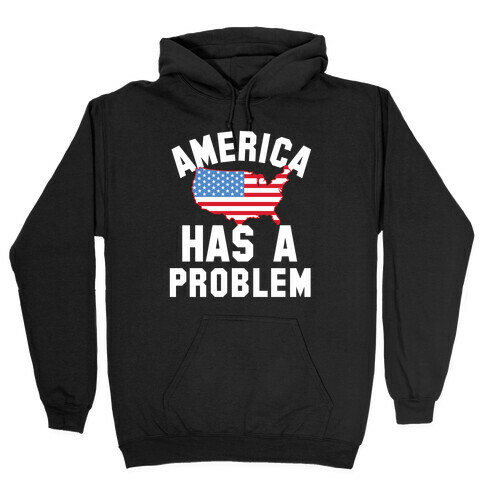 America Has A Problem Hooded Sweatshirt