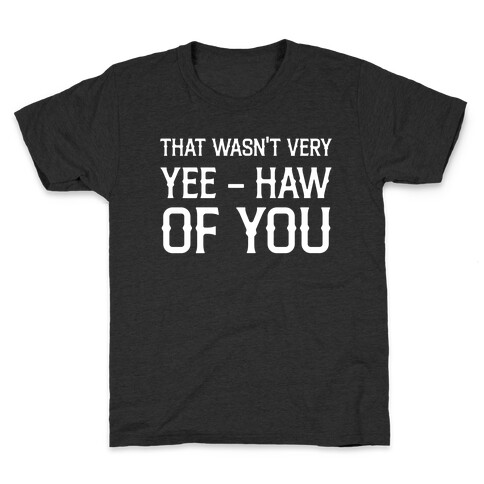 That Wasn't Very Yee Haw Of You Kids T-Shirt