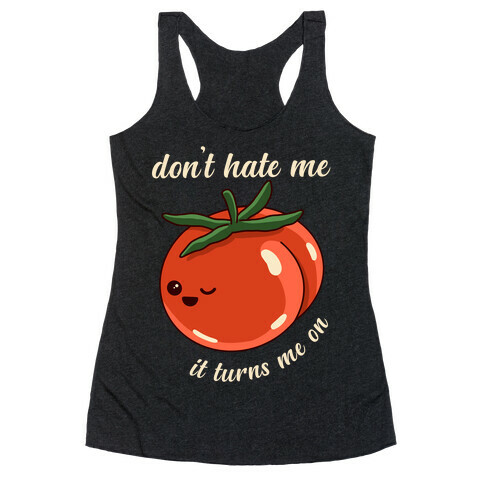 Don't Hate Me It Turns Me On Racerback Tank Top