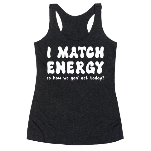 I Match Energy So How We Gon' Act Today? Racerback Tank Top