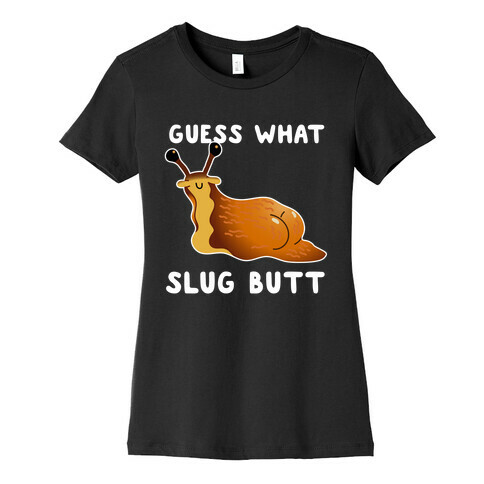 Guess What Slug Butt Womens T-Shirt