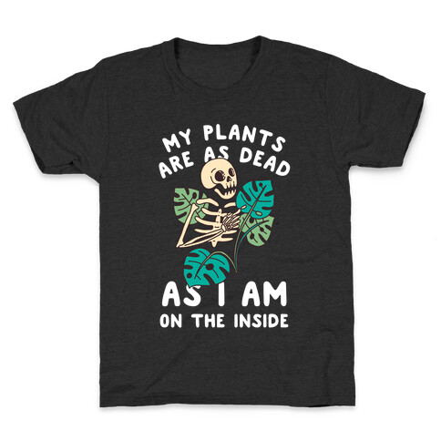 My Plants Are As Dead As I Am On The Inside Kids T-Shirt