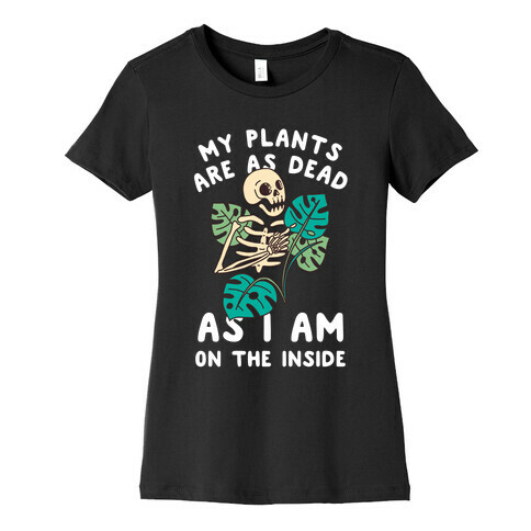 My Plants Are As Dead As I Am On The Inside Womens T-Shirt