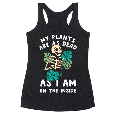 My Plants Are As Dead As I Am On The Inside Racerback Tank Top