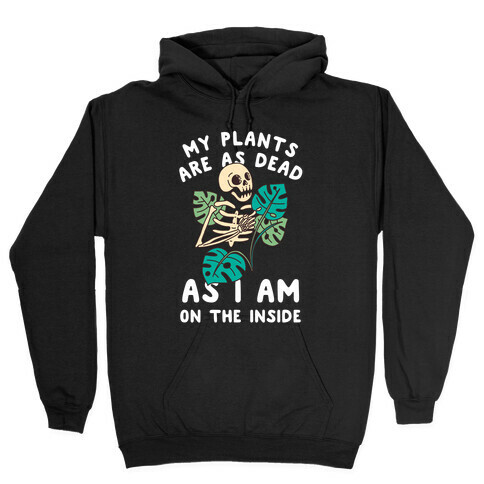 My Plants Are As Dead As I Am On The Inside Hooded Sweatshirt