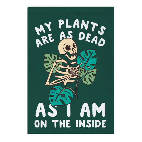 My Plants Are As Dead As I Am On The Inside Garden Flag