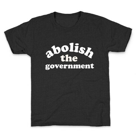 Abolish The Government  Kids T-Shirt