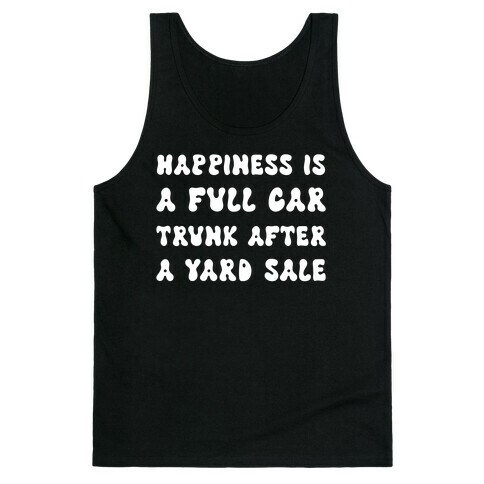 Happiness Is A Full Car Trunk After A Yard Sale Tank Top