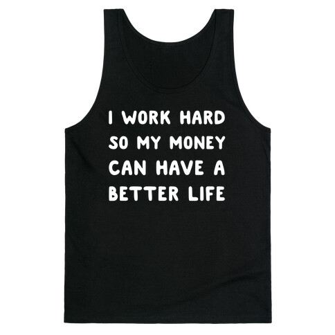 I Work Hard So My Money Can Have A Better Life Tank Top