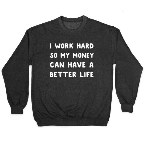 I Work Hard So My Money Can Have A Better Life Pullover