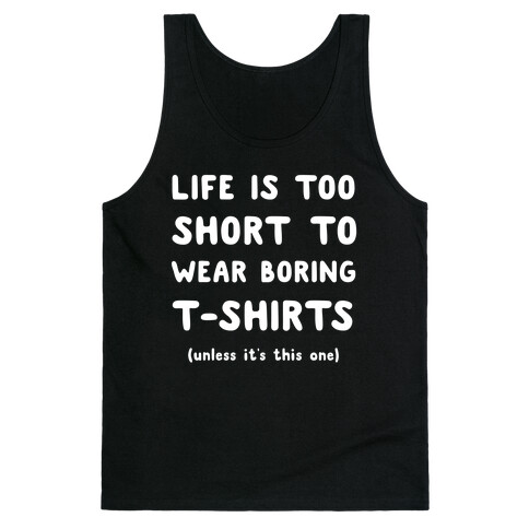 Life Is Too Short To Wear Boring T-shirts Tank Top