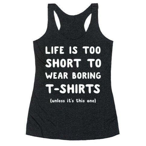 Life Is Too Short To Wear Boring T-shirts Racerback Tank Top