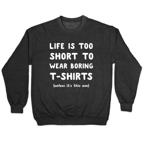 Life Is Too Short To Wear Boring T-shirts Pullover