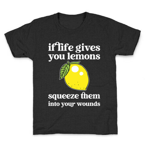 If Life Gives You Lemons Squeeze Them Into Your Wounds Kids T-Shirt