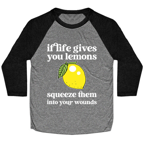 If Life Gives You Lemons Squeeze Them Into Your Wounds Baseball Tee