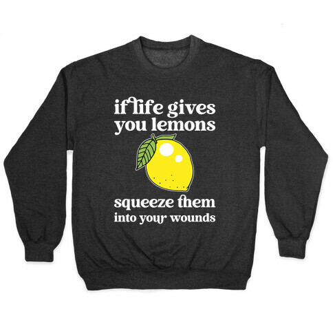 If Life Gives You Lemons Squeeze Them Into Your Wounds Pullover