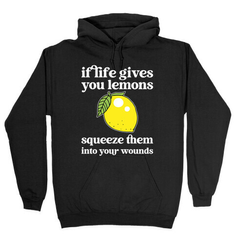 If Life Gives You Lemons Squeeze Them Into Your Wounds Hooded Sweatshirt