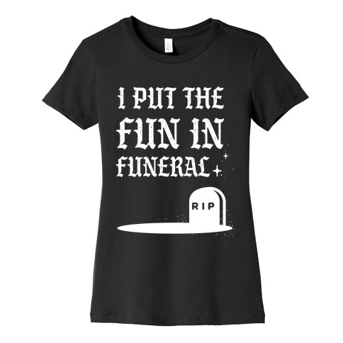 I Put The Fun In Funeral Womens T-Shirt