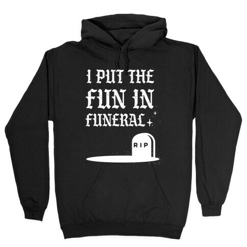 I Put The Fun In Funeral Hooded Sweatshirt
