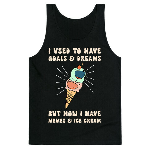 I Used To Have Goals & Dreams But Now I Have Memes & Ice Cream Tank Top