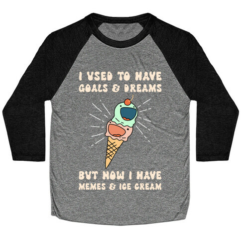 I Used To Have Goals & Dreams But Now I Have Memes & Ice Cream Baseball Tee