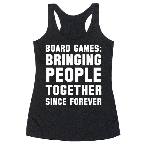 Board Games: Bringing People Together Since Forever Racerback Tank Top