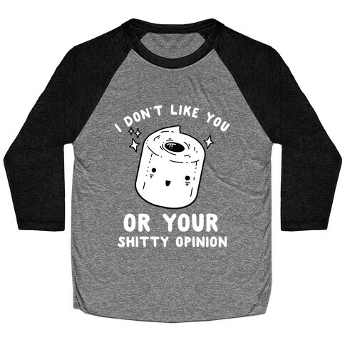 I Don't Like You Or Your Shitty Opinion  Baseball Tee