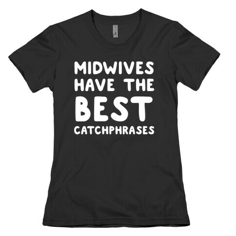 Midwives Have The Best Catchphrases Womens T-Shirt