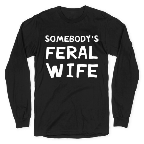 Somebody's Feral Wife Long Sleeve T-Shirt