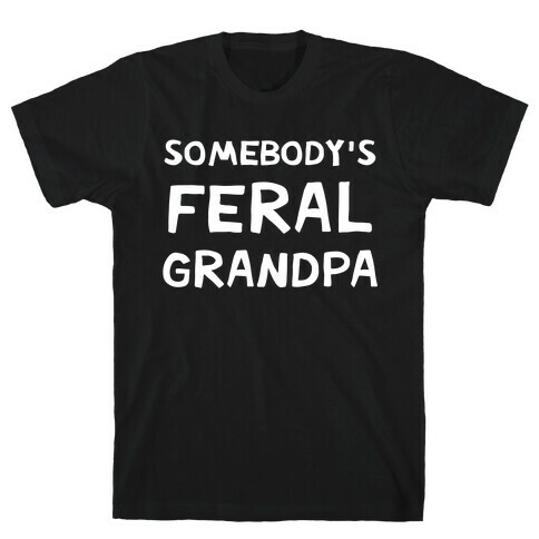 Somebody's Feral Grandpa T-Shirt