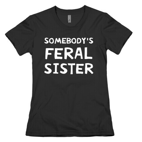 Somebody's Feral Sister Womens T-Shirt